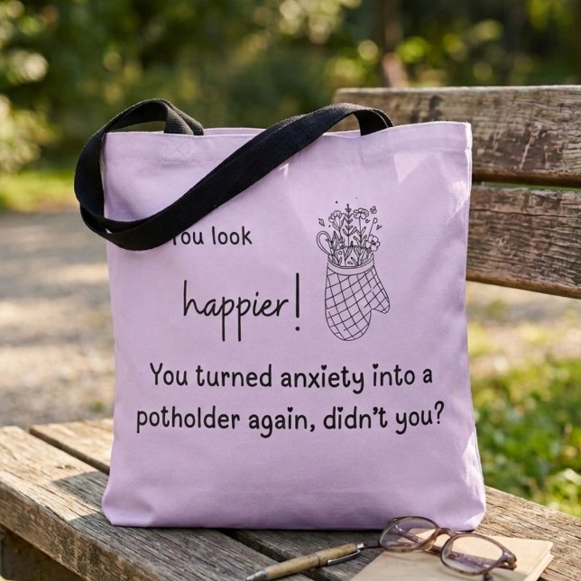 Bolsa Tote Você está mais feliz! Ansiedade transformada em um (You look happier! You turned anxiety into a potholder again, didn't you? Tote Bag)