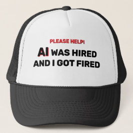 Boné AI Was Hired And I Got Fired™ Trucker Hat