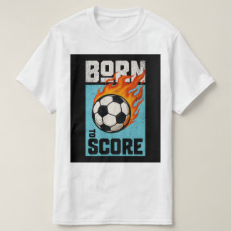 Born to Score T-Shirt – Soccer Player Graphic Tee
