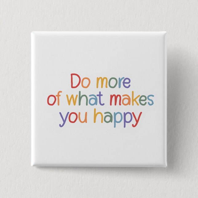 Bóton Quadrado 5.08cm Do More Of What Make You Happy (Frente)