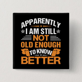 Bóton Quadrado 5.08cm Funny Aging Quote Apparently Still Not Old Enough