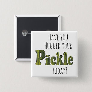 Bóton Quadrado 5.08cm Funny Have you hugged your Pickle Today?