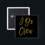 Bóton Quadrado 5.08cm I Do Crew Faux Gold Foil Festa de solteira Button<br><div class="desc">Eu Faço A Tripulação De Folha De Ouro e Mão Negra Amarrando Botões De Festa de solteira Da Tipografia Bruta.</div>