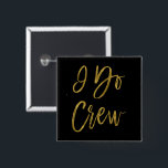 Bóton Quadrado 5.08cm I Do Crew Faux Gold Foil Festa de solteira Button<br><div class="desc">Eu Faço A Tripulação De Folha De Ouro e Mão Negra Amarrando Botões De Festa de solteira Da Tipografia Bruta.</div>