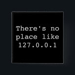 Bóton Quadrado 5.08cm Não há nenhum lugar como 127.0.0.1<br><div class="desc">Provérbio velho com uma torção geeky…</div>