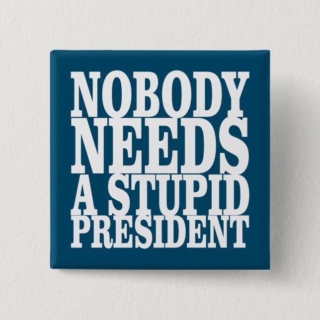 Bóton Quadrado 5.08cm Ninguém precisa de um Presidente estúpido (Frente)