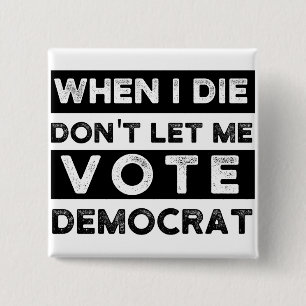 Bóton Quadrado 5.08cm quando eu morrer, não me deixe votar democrata, p