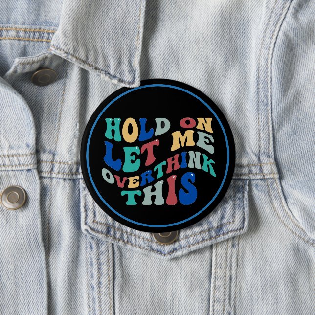 Bóton Redondo 10.16cm Hold On, Let Me Overthink This Funny, Relatable (In Situ)
