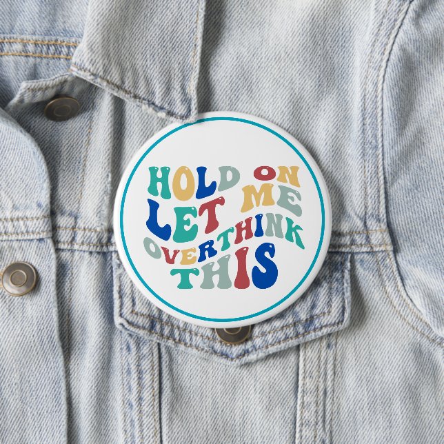 Bóton Redondo 10.16cm Hold On, Let Me Overthink This Funny, Relatable (In Situ)