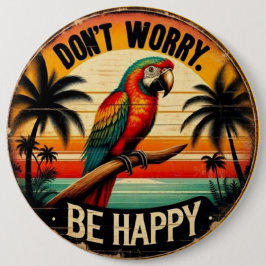 Bóton Redondo 15.24cm Don't Worry, Be Happy Round Tropical Parrot Art