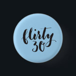Bóton Redondo 2.54cm Flirty 30 Script Funny Birthday<br><div class="desc">Botão de aniversário de 30 anos de Brushaft</div>