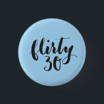 Bóton Redondo 2.54cm Flirty 30 Script Funny Birthday<br><div class="desc">Botão de aniversário de 30 anos de Brushaft</div>