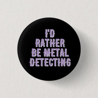 Bóton Redondo 2.54cm “I’d Rather Be Metal Detecting” Pin Badge Button 