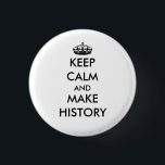 Bóton Redondo 2.54cm Mantenha calmo e faça o botão da história (branco)<br><div class="desc">Comemore nossa oportunidade de eleger presidente da mulher da nação o primeiro em novembro de 2016! Então não esqueça votar!!</div>