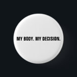 Bóton Redondo 2.54cm Meu corpo minha decisão, o aborto negro branco<br><div class="desc">O meu corpo, a minha decisão, o texto personalizado preto e branco de escolha Pro minimalista e moderno estilo elegante e moderno minimalista. O movimento pró-escolha dos direitos ao aborto é um movimento sociopolítico nos Estados Unidos que apoia a ideia de que uma mulher deve ter direito legal a um...</div>