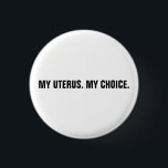 Bóton Redondo 2.54cm O meu útero, os meus direitos de aborto branco e p<br><div class="desc">Meu útero, minha escolha. O meu corpo, a minha escolha, o texto personalizado preto e branco de escolha Pro minimalista de pin moderno. estilo moderado e elegante minimalista. O movimento pró-escolha dos direitos ao aborto é um movimento sociopolítico nos Estados Unidos que apoia a ideia de que uma mulher deve...</div>