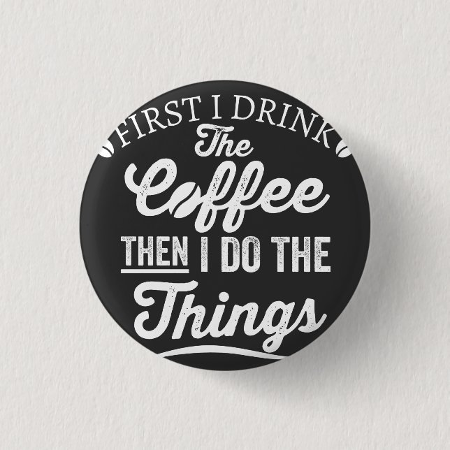 Bóton Redondo 2.54cm primeiro eu bebo café e depois faço as coisas (Frente)