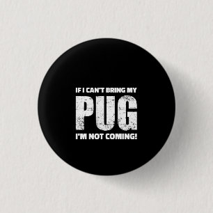 Bóton Redondo 2.54cm Se eu não puder trazer meu Pug, não vou!