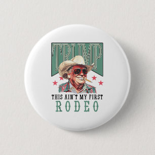 Bóton Redondo 5.08cm Aint My First Rodeo Western Cowboy Funny Trump Shi