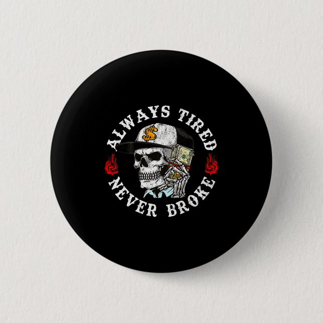 Bóton Redondo 5.08cm Always Tired Never Broke Skull (on Back)  (Frente)