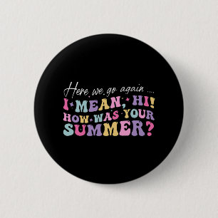 Bóton Redondo 5.08cm Aqui Vamos Nós de Novo Quero Dizer Olá Como Foi Se