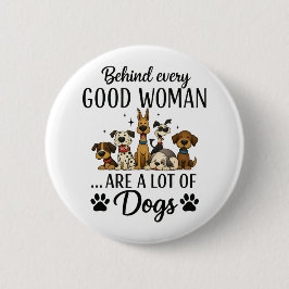Bóton Redondo 5.08cm Behind Every Good Woman Are A Lot Of Dogs