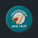 Bóton Redondo 5.08cm Bolo de queijo e refrigerar o bolo engraçado e o q<br><div class="desc">Cheesecake e Chill. Design engraçada e deliciosa para aqueles que adoram comer cheesecake de mirtilo ou cheesecake de cereja. Mercadorias legal e bonitas para amante de sobremesa, padeiro ou cozinheiro. Perfeito para o Dia Nacional do Cheesecake. presente de Natal e excelente de aniversário para aqueles que adoram padaria ou padaria...</div>