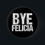 Bóton Redondo 5.08cm Bye Felicia Funny Meme<br><div class="desc">A frase viral mais popular na internet em legal fonte angustiada. Tchau Felicia é o meu meme engraçado favorito. Eu adoro o humor da cultura pop e citações incríveis.</div>