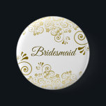 Bóton Redondo 5.08cm Casamento Dourado de Bridesmaid, Elegante Floral F<br><div class="desc">Belo botão ou crachá desenhado para identificar suas madrinhas no seu chá de casamento,  janto de ensaio ou outro evento relacionado. Apresenta um design simples,  mas elegante,  com um filigre floral de ornamentado dourado sobre fundo branco com letra de script.</div>