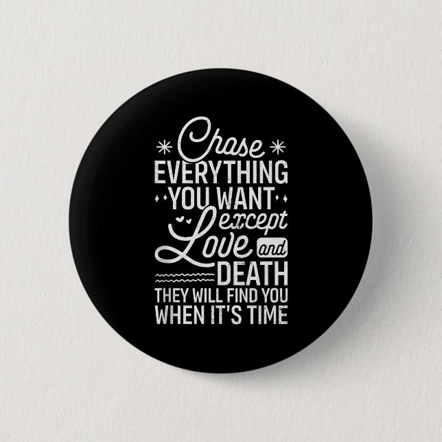Bóton Redondo 5.08cm Chase Everything You Want Except Love And Death En (Frente)