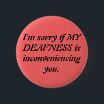 Bóton Redondo 5.08cm Desculpa surda sarcástica<br><div class="desc">Este é um botão a vestir-se ao confrontar os audists em sua vida. Apesar de tudo,  estão tendo que sofrer com sua incapacidade ouvi-los. Imagine quanto atenção são perdedores através de você que é surdo! Choque.</div>