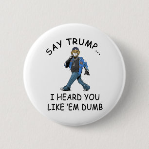 Bóton Redondo 5.08cm Diga Trump Eu Ouvi Que Você Gosta deles Tontos Eng