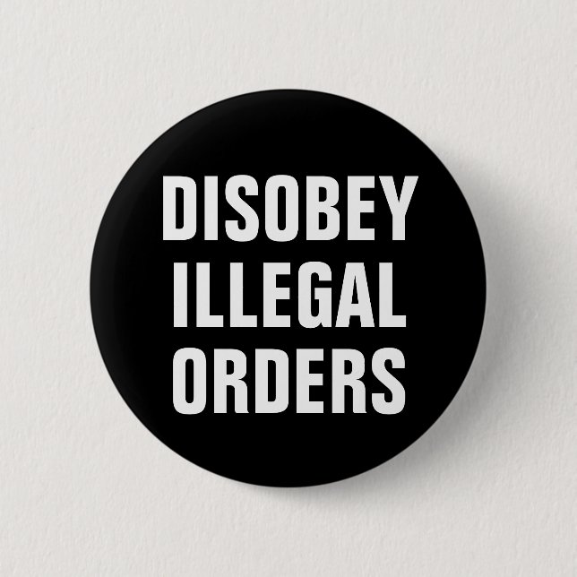 Bóton Redondo 5.08cm Disobey Illegal Orders - Anti President Trump (Frente)