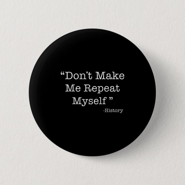 Bóton Redondo 5.08cm Don't Make Me Repeat Myself Funny Saying History L (Frente)