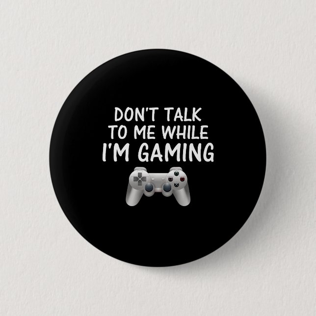 Bóton Redondo 5.08cm Don't Talk To Me While I'm Gaming Video Games  (Frente)