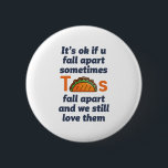 Bóton Redondo 5.08cm Engraçado Inspiração Cotação Taco Sobre a Comida M<br><div class="desc">Tudo bem se você se desmoronar às vezes. Os tacos se desmoronam e nós ainda os amamos. Engraçado design de citação inspiracional e motivacional para aqueles que amam comer taco. Legal mercadoria inspiradora e de apoio para o amante da comida mexicana. Perfeito para o Dia Nacional do Taco. presente de...</div>