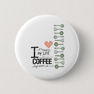 Bóton Redondo 5.08cm Eu meço minha vida em colheres de café