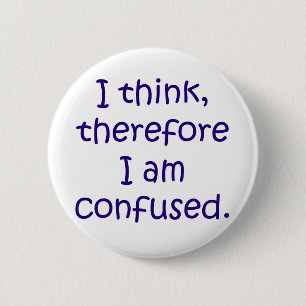 Bóton Redondo 5.08cm Eu penso, conseqüentemente eu sou confuso
