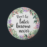 Bóton Redondo 5.08cm Floral de Aquarela de Cotação Motivada bonito<br><div class="desc">Botão bonito e feminino com aquarela cor floral trecho motivacional citação "Não deixe que mais tarde se torne nunca"</div>