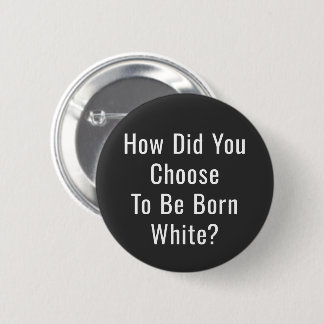 Bóton Redondo 5.08cm How Did You Choose To Be Born White? Anti Racism