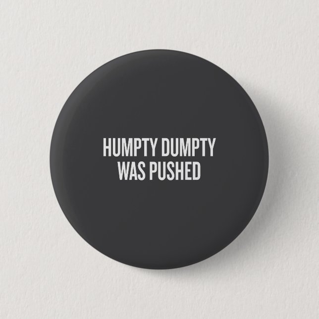 Bóton Redondo 5.08cm Humpty Dumpty Was Pushed Funny Quote  (Frente)