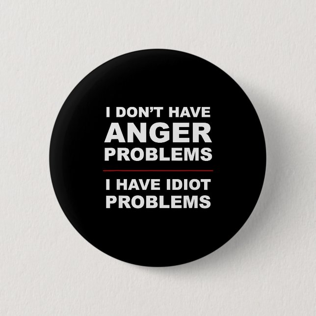 Bóton Redondo 5.08cm I Don't Have Anger Problems - I Have Idiot Problem (Frente)