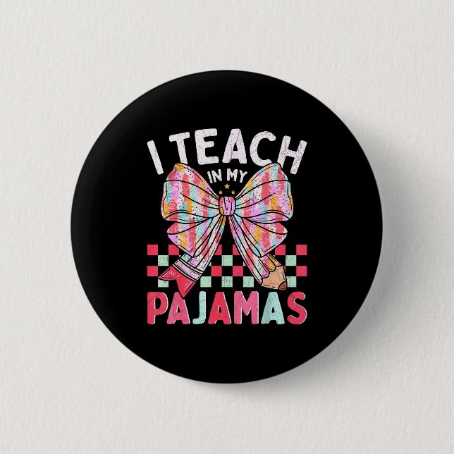 Bóton Redondo 5.08cm I Teach In My Pajamas Funny Quote For Teacher  (Frente)