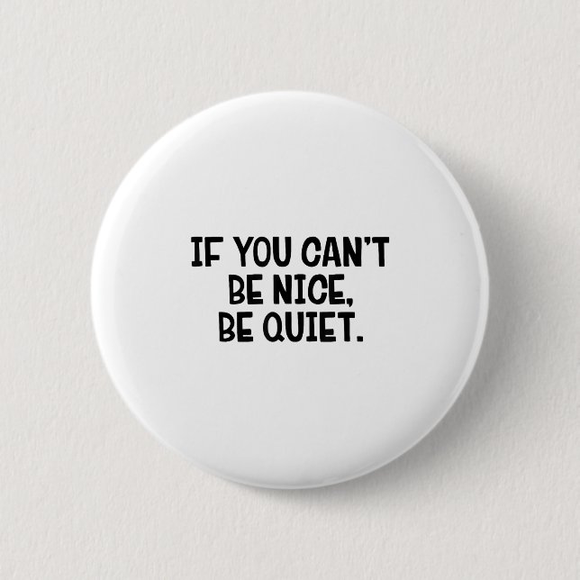 Bóton Redondo 5.08cm If You Can’t Be Nice Be Quiet  (Frente)
