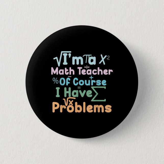 Bóton Redondo 5.08cm Im A Math Teacher Of Course I Have Problems Funny  (Frente)