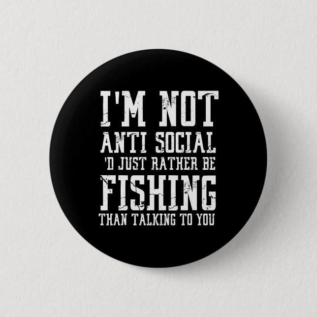 Bóton Redondo 5.08cm Im Not Anti-social I'd Just Rather Be Fishing Than (Frente)