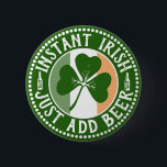 Bóton Redondo 5.08cm Irlandês Instantâneo Apenas adicione Humor de Dia<br><div class="desc">Regra geral, todos são irlandeses no Dia de São Patrício! Junte-se à diversão no dia 17 de março com hilariantes botões personalizados de pin-back. Aproveite o Guinness ou a cerveja verde tradicional, mas por favor não se esqueça de mostrar sua herança irlandesa ou seu status honorário-irlandês com esses pinos irlandeses...</div>