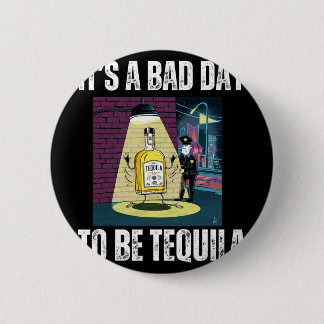 Bóton Redondo 5.08cm It's A Bad Day To Be Tequila Drinking Police Funny