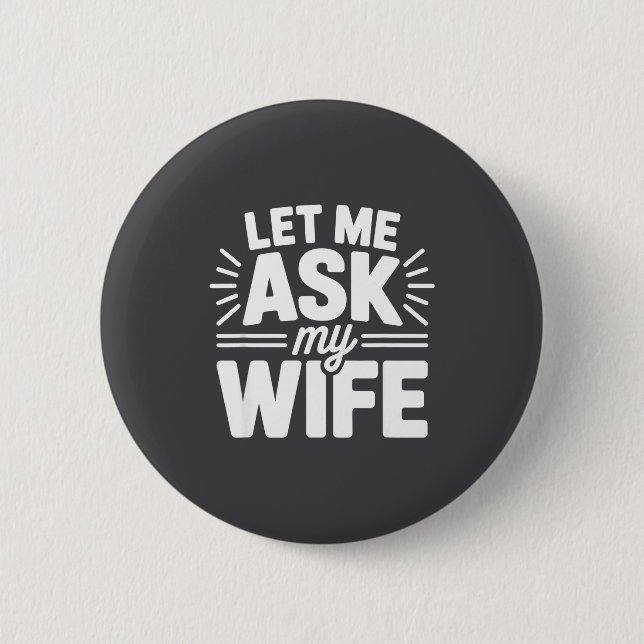 Bóton Redondo 5.08cm Let Me Ask My Wife Bold Marriage Joke Clic Relatio (Frente)