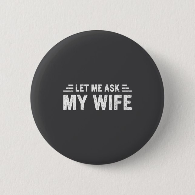 Bóton Redondo 5.08cm Let Me Ask My Wife She Said No Funny Husband  (Frente)